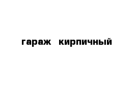  гараж  кирпичный